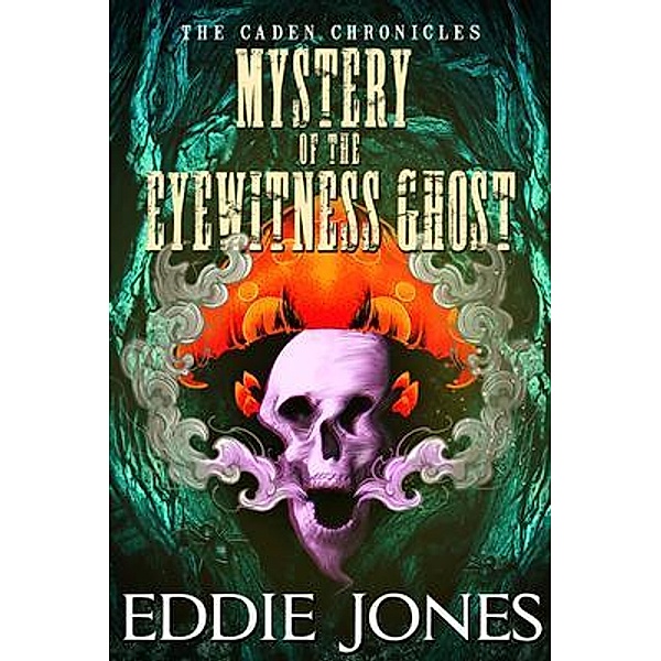 Mystery of the Eyewitness Ghost / The Caden Chronicles Bd.6, Eddie Jones