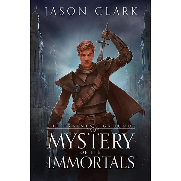 Mystery of the Immortals (The Training Grounds, #1) / The Training Grounds, Jason Clark