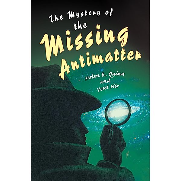 Mystery of the Missing Antimatter / Science Essentials, Helen R. Quinn