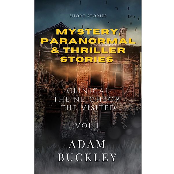 Mystery, Paranormal & Thriller Stories VOL 1 (Mystery, Paranormal &  Thriller Stories, #1) / Mystery, Paranormal &  Thriller Stories, Adam Buckley