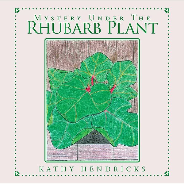 Mystery Under the Rhubarb Plant / Christian Faith Publishing, Inc., Kathy Hendricks
