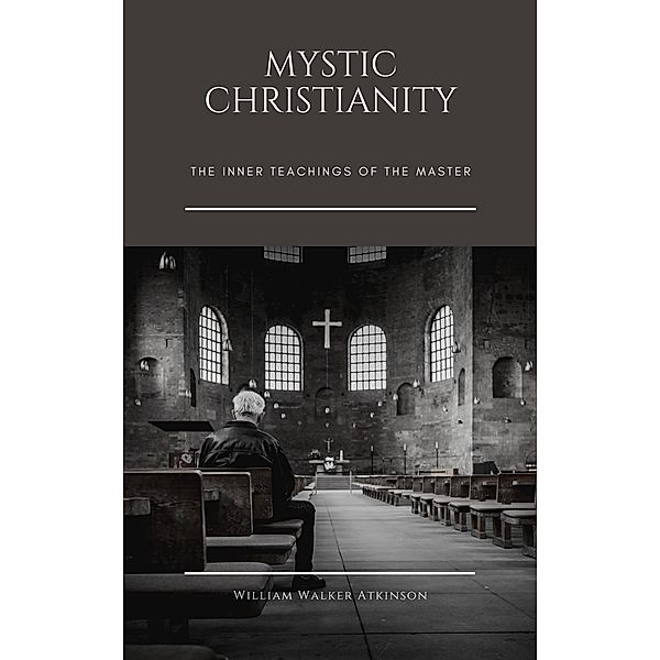 Mystic Christianity, William Walker Atkinson