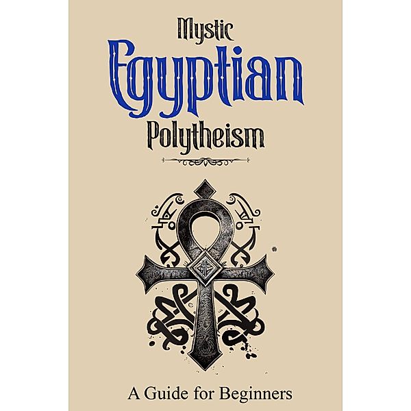 Mystic Egyptian Polytheism: A Guide for Beginners, Adam Mahmoud