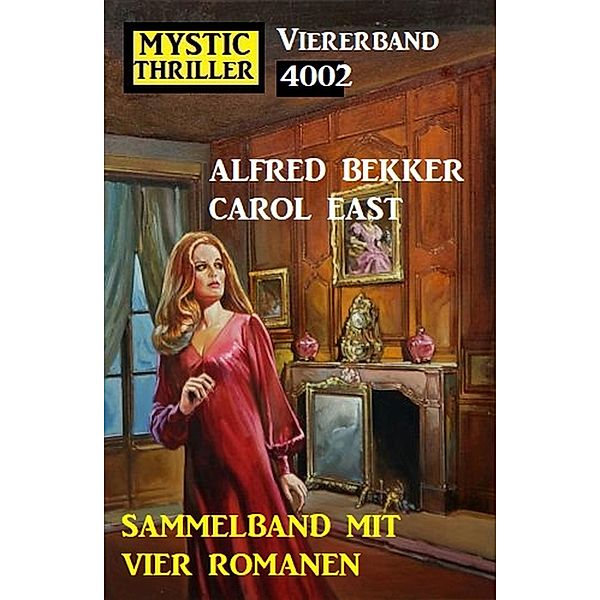 Mystic Thriller Viererband 4002 - Sammelband mit vier Romanen, Alfred Bekker, Carol East