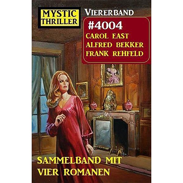 Mystic Thriller Viererband 4004 - Sammelband mit vier Romanen, Alfred Bekker, Carol East, Frank Rehfeld