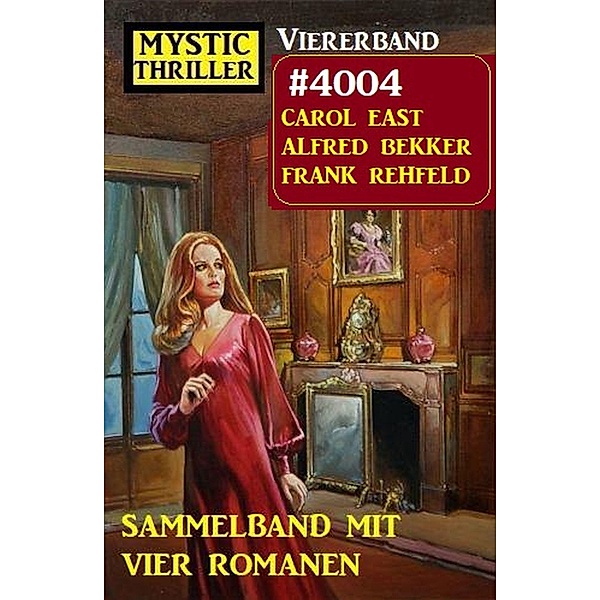 Mystic Thriller Viererband 4004 - Sammelband mit vier Romanen, Alfred Bekker, Frank Rehfeld, Carol East