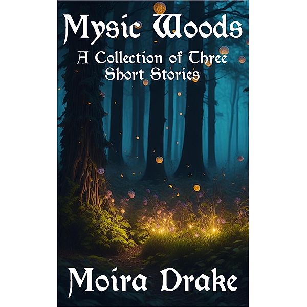 Mystic Woods Collection #1 / Mystic Woods, Moira Drake