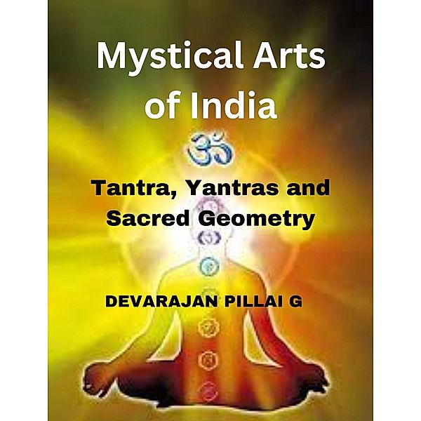 Mystical Arts of India: Tantra, Yantras, and Sacred Geometry, Devarajan Pillai G