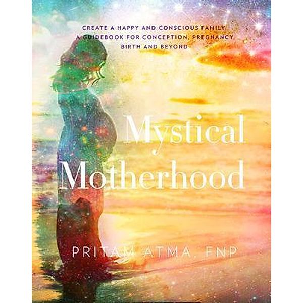 Mystical Motherhood: Create a Happy and Conscious Family / Mystical Motherhood, Chelsea Ann Wiley