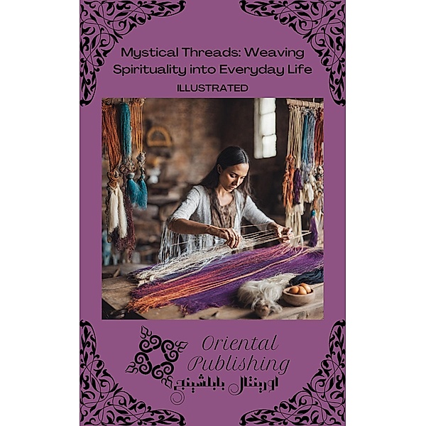 Mystical Threads Weaving Spirituality into Everyday Life, Oriental Publishing