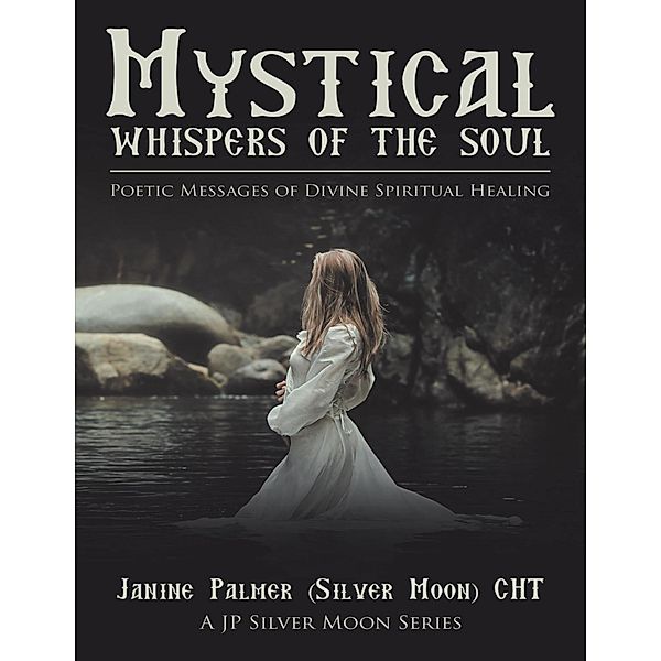 Mystical Whispers of the Soul: Poetic Messages of Divine Spiritual Healing: A JP Silver Moon Series, Janine Palmer (Silver Moon) CHT