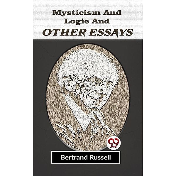 Mysticism And Logic And Other Essays, Bertrand Russell