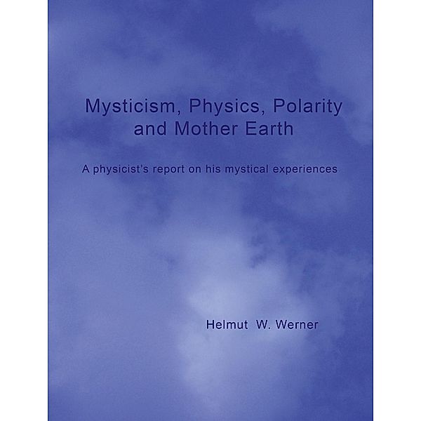 Mysticism, Physics, Polarity and Mother Earth, Helmut W. Werner