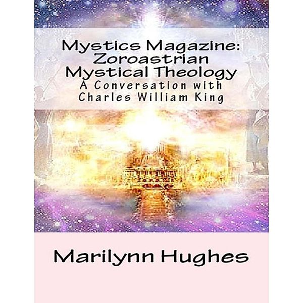 Mystics Magazine: Zoroastrian Mystical Theology, A Conversation with Charles William King, Marilynn Hughes