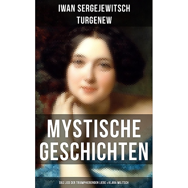 Mystische Geschichten: Das Lied der triumphierenden Liebe & Klara Militsch, Iwan Sergejewitsch Turgenew