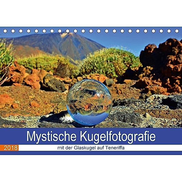 Mystische Kugelfotografie - mit der Glaskugel auf Teneriffa (Tischkalender 2018 DIN A5 quer), Ilona Stark-Hahn