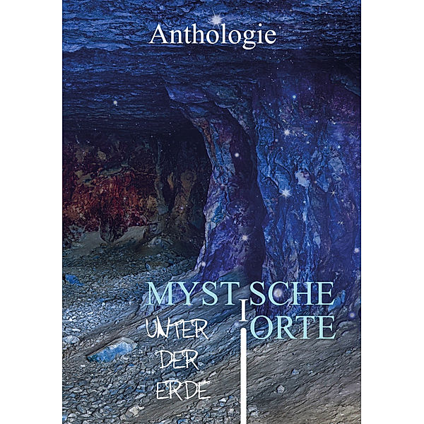 Mystische Orte unter der Erde, Petra Pribitzer, Marcus Straßer, Wiebke Kirsch, Andreas Allesch, Jeannette Kreiser, L. Achilles, Alexander Klymchuk, Tamara Hutter, André Hahn, Philipp Gleichmar, Susanne Horky, Monika Grasl, Anja Sander, Nadine Opitz, Noel d'Óc, Bettina Ickelsheimer-Förster