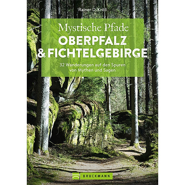 Mystische Pfade Oberpfalz & Fichtelgebirge, Rainer D. Kröll