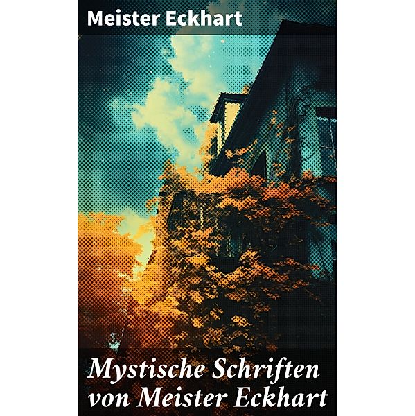 Mystische Schriften von Meister Eckhart, Meister Eckhart