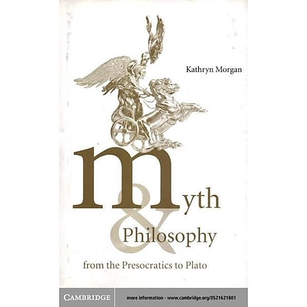 Myth and Philosophy from the Presocratics to Plato, Kathryn A. Morgan