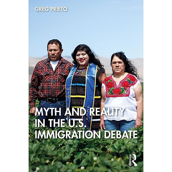 Myth and Reality in the U.S. Immigration Debate / Framing 21st Century Social Issues, Greg Prieto