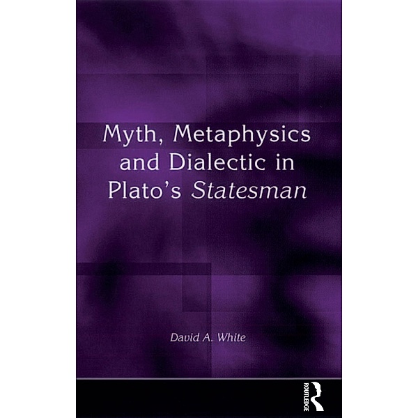 Myth, Metaphysics and Dialectic in Plato's Statesman, David A. White