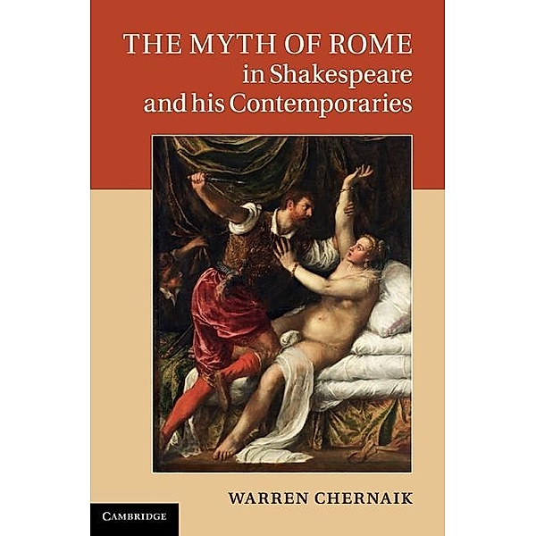 Myth of Rome in Shakespeare and his Contemporaries, Warren Chernaik