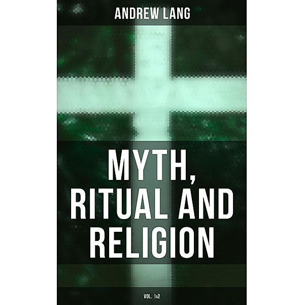 Myth, Ritual and Religion (Vol. 1&2), Andrew Lang