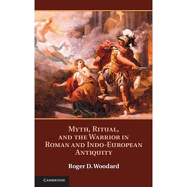Myth, Ritual, and the Warrior in Roman and Indo-European Antiquity, Roger D. Woodard
