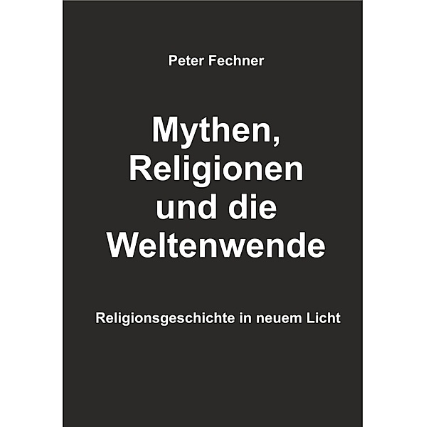 Mythen, Religionen und die Weltenwende, Peter Fechner