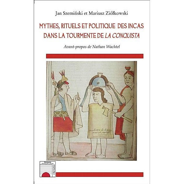 Mythes, rituels et politique des incas dans la tourmente de La Conquista / Hors-collection, Jan Szeminski