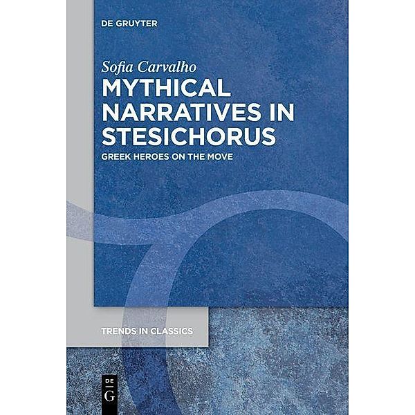 Mythical Narratives in Stesichorus / Trends in Classics - Supplementary Volumes Bd.115, Sofia Carvalho