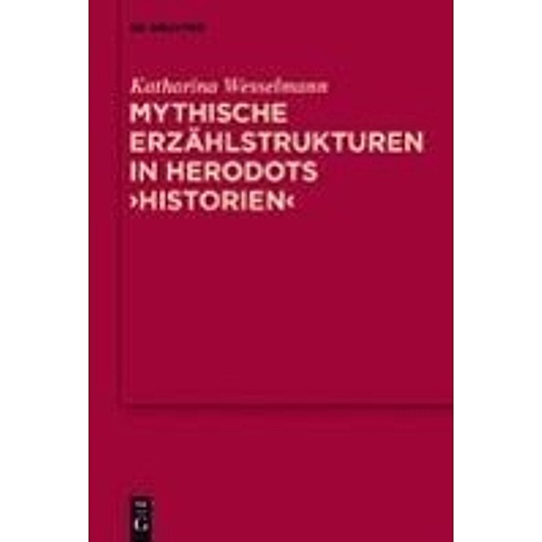 Mythische Erzählstrukturen in Herodots Historien / MythosEikonPoiesis Bd.3, Katharina Wesselmann