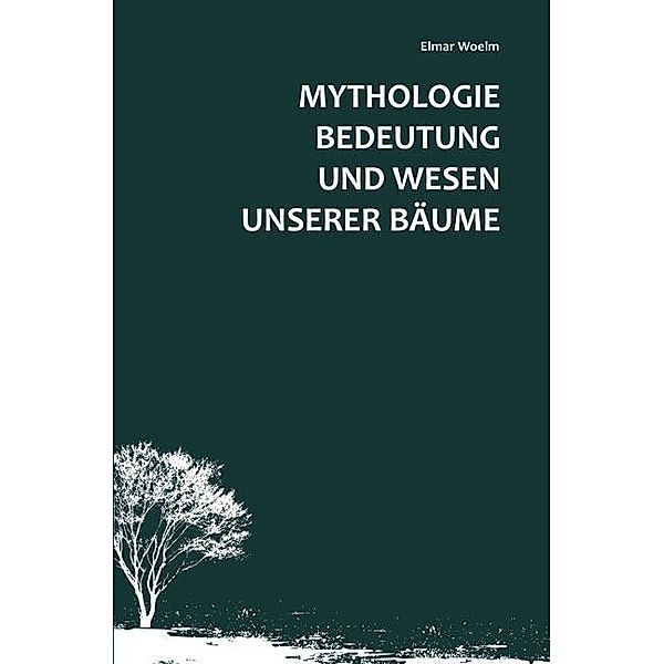 Mythologie, Bedeutung und Wesen unserer Bäume, Elmar Woelm