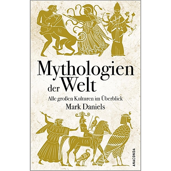 Mythologien der Welt. Alle großen Kulturen im Überblick, Mark Daniels