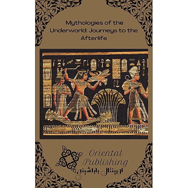 Mythologies of the Underworld Journeys to the Afterlife, Oriental Publishing