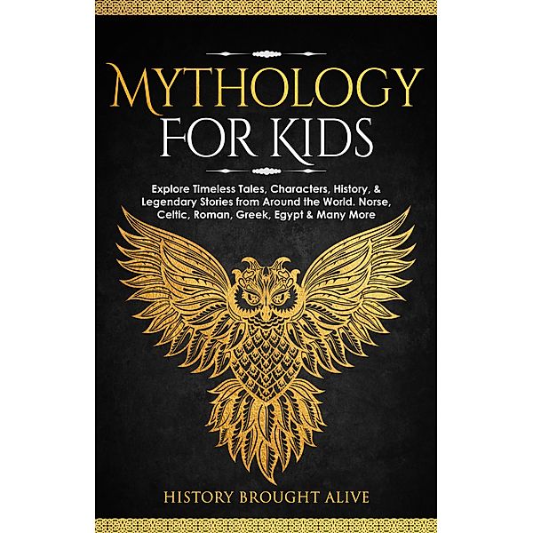 Mythology for Kids: Explore Timeless Tales, Characters, History, & Legendary Stories from Around the World. Norse, Celtic, Roman, Greek, Egypt & Many More, History Brought Alive