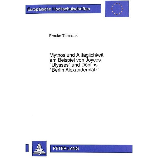 Mythos und Alltäglichkeit am Beispiel von Joyces Ulysses und Döblins Berlin Alexanderplatz, Frauke Tomczak-Föll