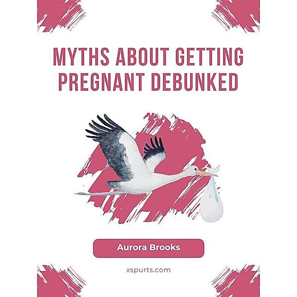 Myths About Getting Pregnant Debunked, Aurora Brooks