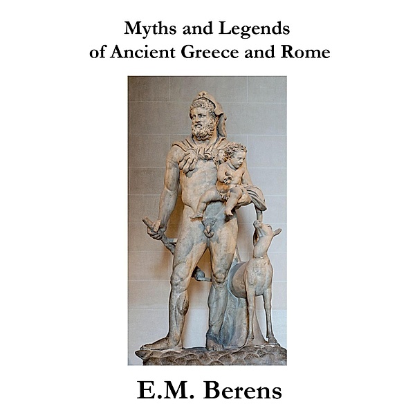 Myths And Legends Of Ancient Greece And Rome, E. M. Berens