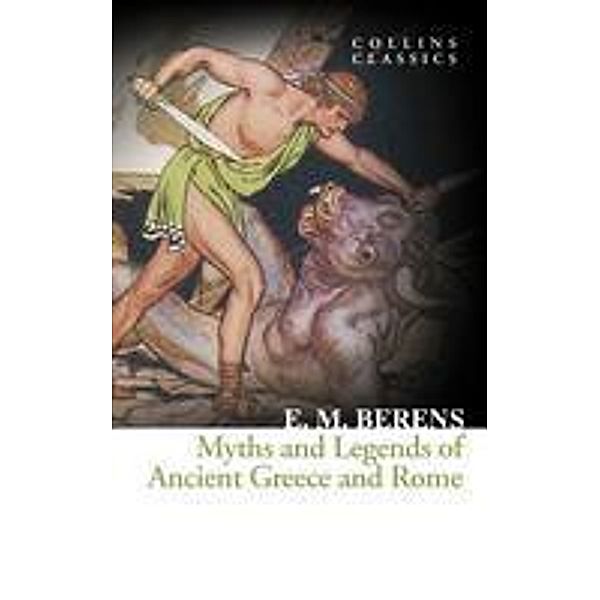 Myths and Legends of Ancient Greece and Rome / Collins Classics, E. M. Berens