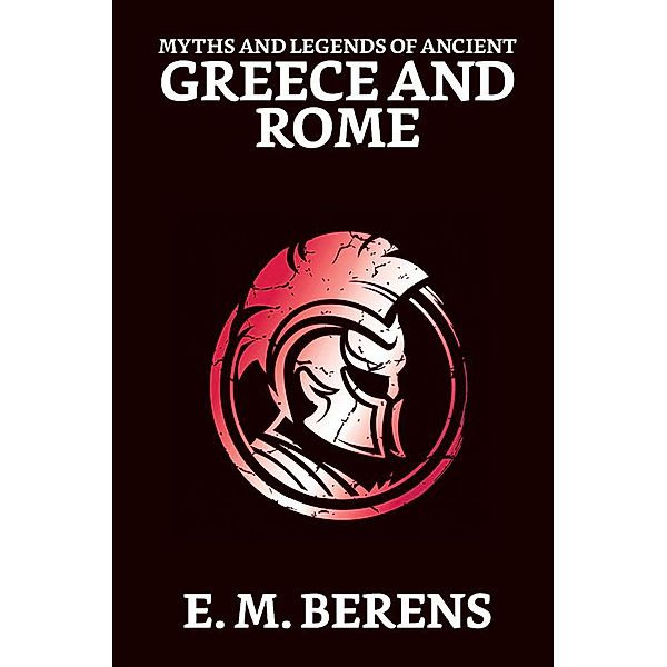 Myths and Legends of Ancient Greece and Rome / True Sign Publishing House, E. M. Berens