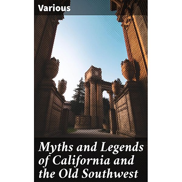 Myths and Legends of California and the Old Southwest, Various