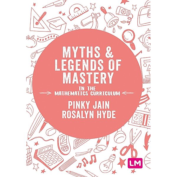 Myths and Legends of Mastery in the Mathematics Curriculum, Pinky Jain, Rosalyn Hyde