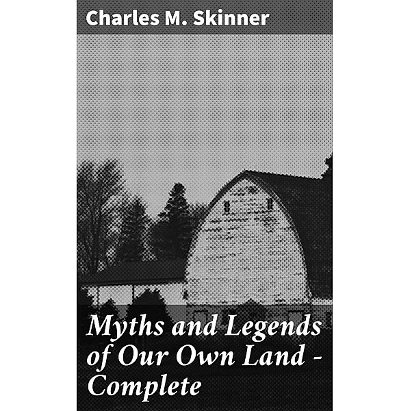 Myths and Legends of Our Own Land - Complete, Charles M. Skinner