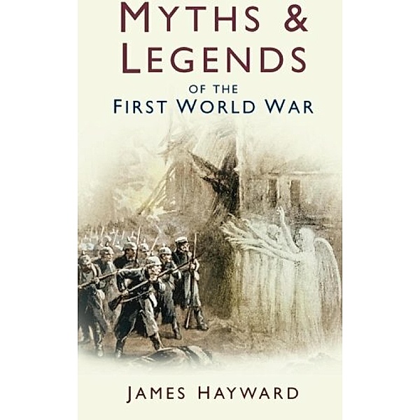 Myths and Legends of the First World War, James Hayward