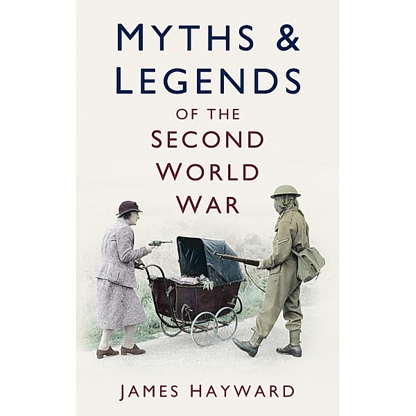 Myths and Legends of the Second World War, James Hayward