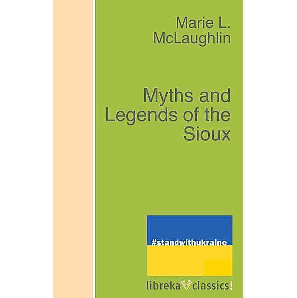 Myths and Legends of the Sioux, Marie L. Mclaughlin