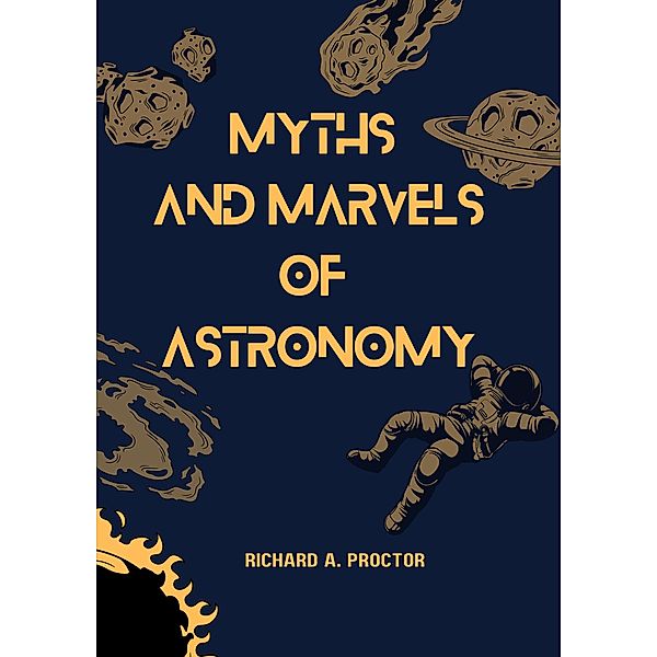 Myths and Marvels of Astronomy, Richard A. Proctor