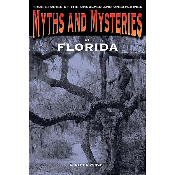 Myths and Mysteries of Florida / Myths and Mysteries Series, E. Lynne Wright